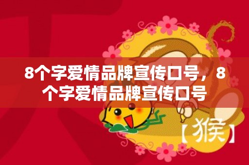 8个字爱情品牌宣传口号，8个字爱情品牌宣传口号