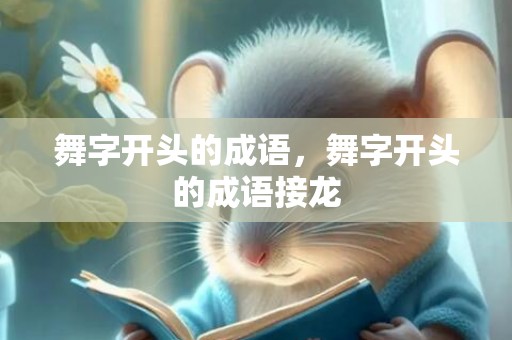 舞字开头的成语，舞字开头的成语接龙