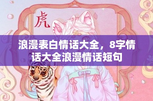 浪漫表白情话大全，8字情话大全浪漫情话短句