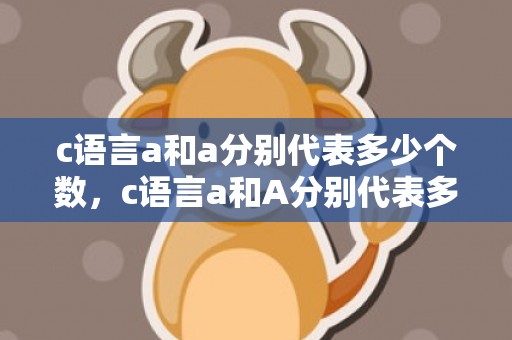 c语言a和a分别代表多少个数，c语言a和A分别代表多少
