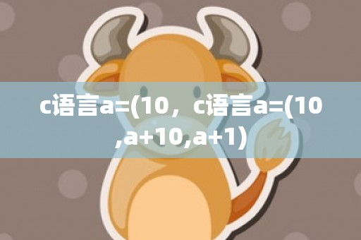 c语言a=(10，c语言a=(10,a+10,a+1)