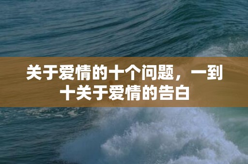 关于爱情的十个问题，一到十关于爱情的告白