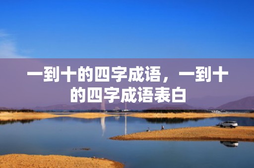 一到十的四字成语，一到十的四字成语表白