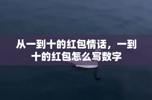 从一到十的红包情话，一到十的红包怎么写数字