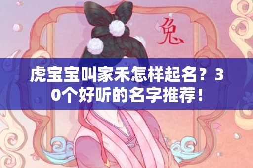 虎宝宝叫家禾怎样起名？30个好听的名字推荐！