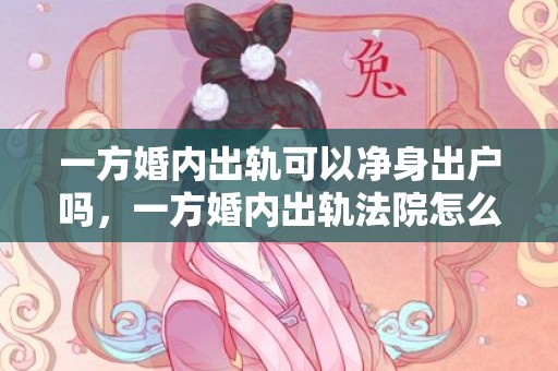 一方婚内出轨可以净身出户吗，一方婚内出轨法院怎么判