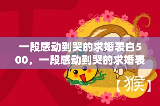 一段感动到哭的求婚表白500，一段感动到哭的求婚表白