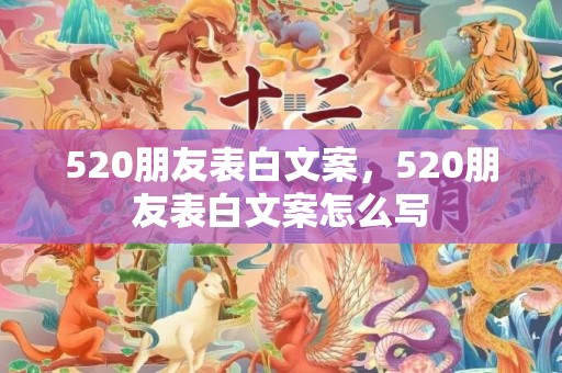 520朋友表白文案，520朋友表白文案怎么写