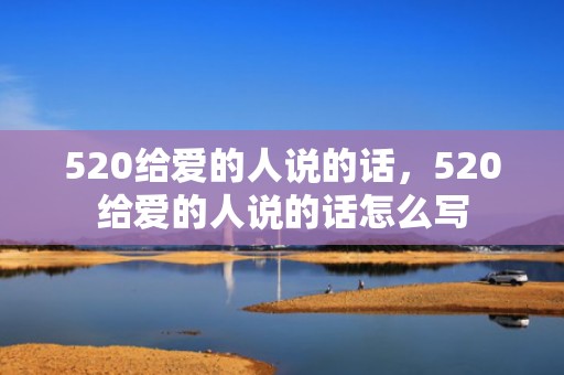 520给爱的人说的话，520给爱的人说的话怎么写
