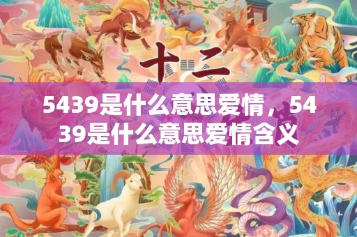 5439是什么意思爱情，5439是什么意思爱情含义