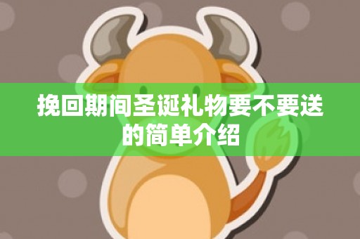 挽回期间圣诞礼物要不要送的简单介绍