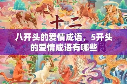 八开头的爱情成语，5开头的爱情成语有哪些