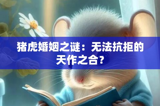 猪虎婚姻之谜：无法抗拒的天作之合？