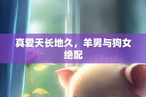 真爱天长地久，羊男与狗女绝配