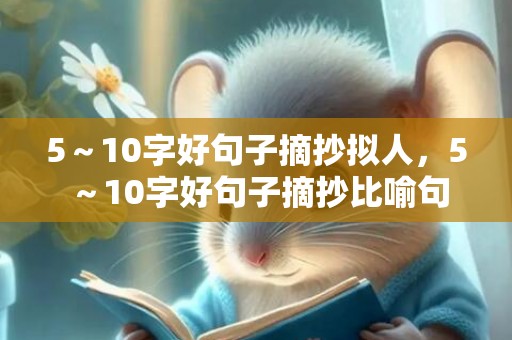 5～10字好句子摘抄拟人，5～10字好句子摘抄比喻句