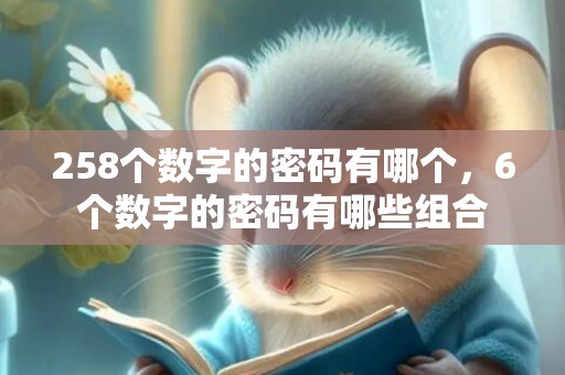 258个数字的密码有哪个，6个数字的密码有哪些组合
