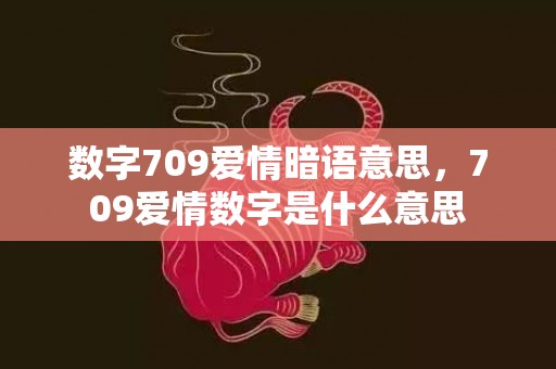 数字709爱情暗语意思，709爱情数字是什么意思