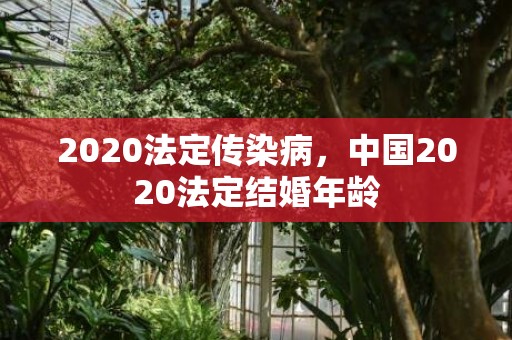 2020法定传染病，中国2020法定结婚年龄