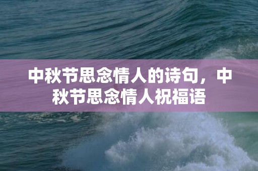 中秋节思念情人的诗句，中秋节思念情人祝福语