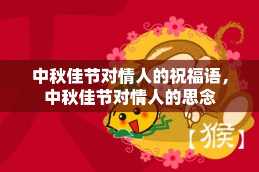 中秋佳节对情人的祝福语，中秋佳节对情人的思念