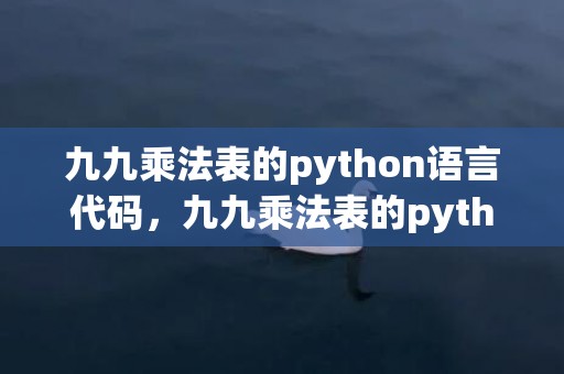 九九乘法表的python语言代码，九九乘法表的python代码