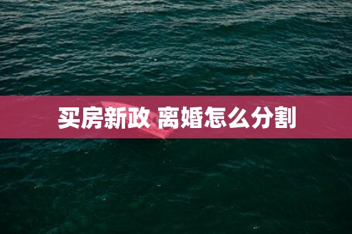 买房新政 离婚怎么分割