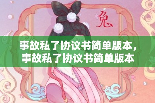 事故私了协议书简单版本，事故私了协议书简单版本