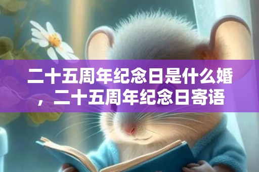 二十五周年纪念日是什么婚，二十五周年纪念日寄语