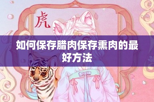 如何保存腊肉保存熏肉的最好方法