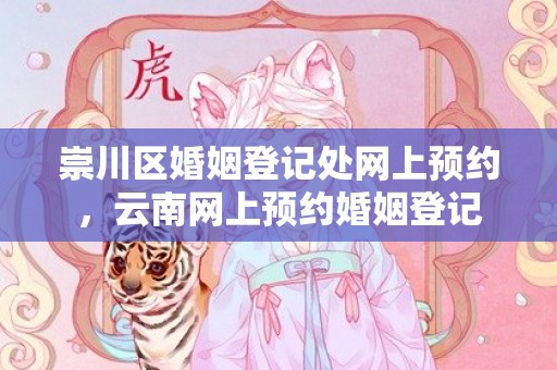 崇川区婚姻登记处网上预约，云南网上预约婚姻登记