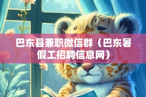 巴东县兼职微信群（巴东暑假工招聘信息网）