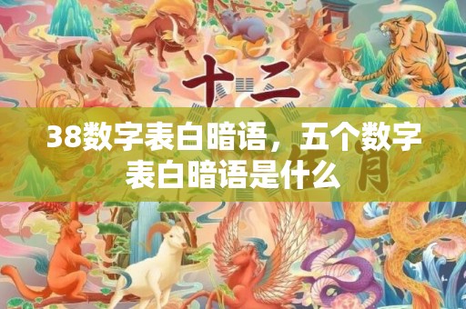 38数字表白暗语，五个数字表白暗语是什么
