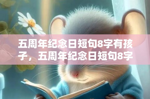 五周年纪念日短句8字有孩子，五周年纪念日短句8字搞笑