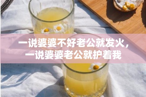 一说婆婆不好老公就发火，一说婆婆老公就护着我