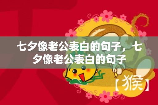 七夕像老公表白的句子，七夕像老公表白的句子