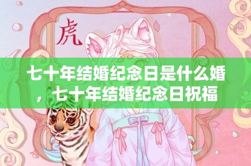 七十年结婚纪念日是什么婚，七十年结婚纪念日祝福