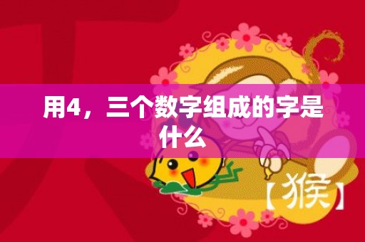用4，三个数字组成的字是什么