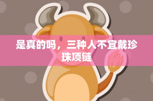 是真的吗，三种人不宜戴珍珠项链