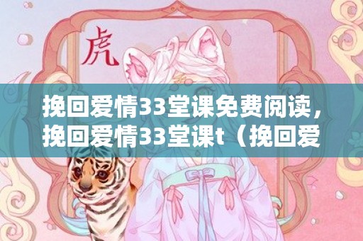 挽回爱情33堂课免费阅读，挽回爱情33堂课t（挽回爱情33堂课读后感）