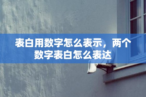 表白用数字怎么表示，两个数字表白怎么表达