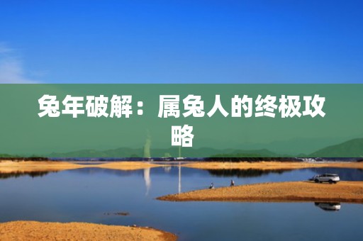 兔年破解：属兔人的终极攻略