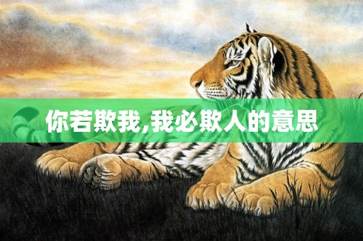 你若欺我,我必欺人的意思