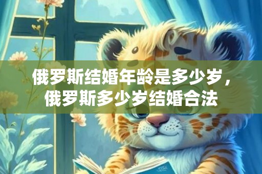 俄罗斯结婚年龄是多少岁，俄罗斯多少岁结婚合法