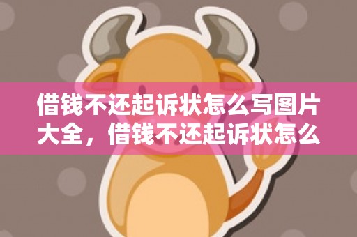 借钱不还起诉状怎么写图片大全，借钱不还起诉状怎么写诉求
