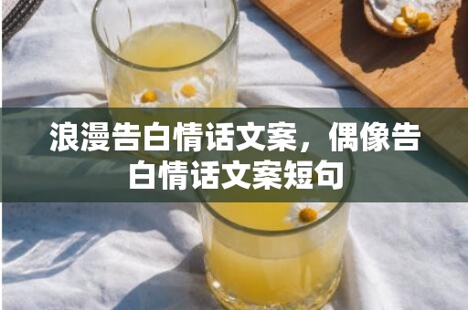 浪漫告白情话文案，偶像告白情话文案短句