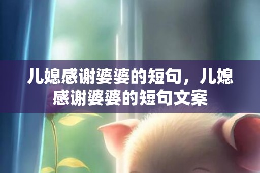 儿媳感谢婆婆的短句，儿媳感谢婆婆的短句文案