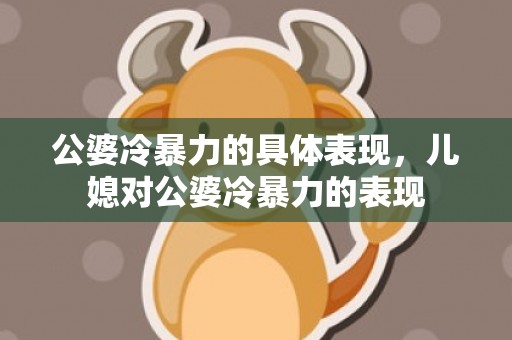 公婆冷暴力的具体表现，儿媳对公婆冷暴力的表现