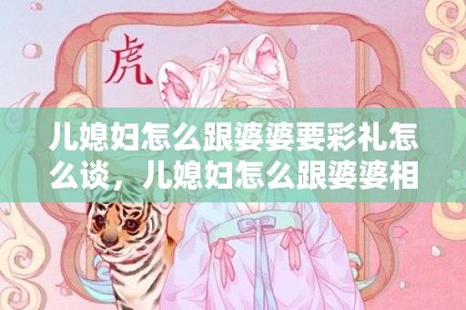 儿媳妇怎么跟婆婆要彩礼怎么谈，儿媳妇怎么跟婆婆相处