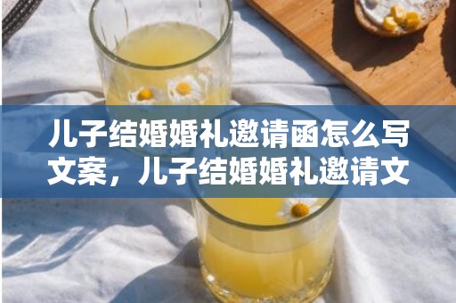 儿子结婚婚礼邀请函怎么写文案，儿子结婚婚礼邀请文字