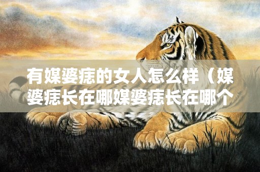 有媒婆痣的女人怎么样（媒婆痣长在哪媒婆痣长在哪个位置图）